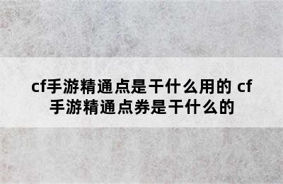 cf手游精通点是干什么用的 cf手游精通点券是干什么的